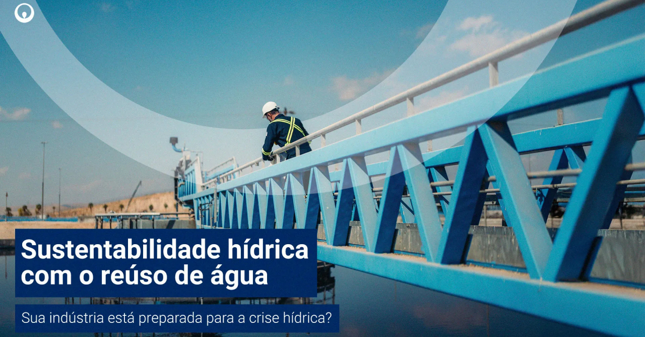 Sustentabilidade hídrica: como o reúso de água está moldando o futuro industrial